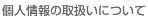 個人情報の取扱いについて